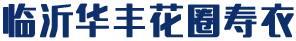 临沂殡葬用品-临沂华丰花圈寿衣-临沂华丰花圈寿衣